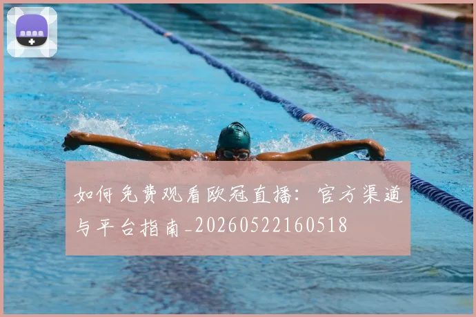如何免费观看欧冠直播：官方渠道与平台指南_20260522160518
