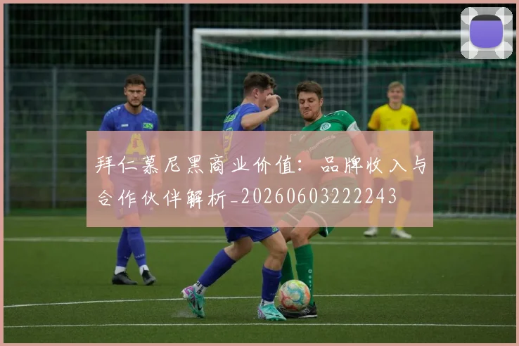拜仁慕尼黑商业价值:品牌收入与合作伙伴解析_20260603222243