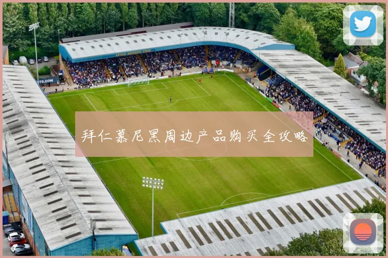 拜仁慕尼黑周边产品购买全攻略